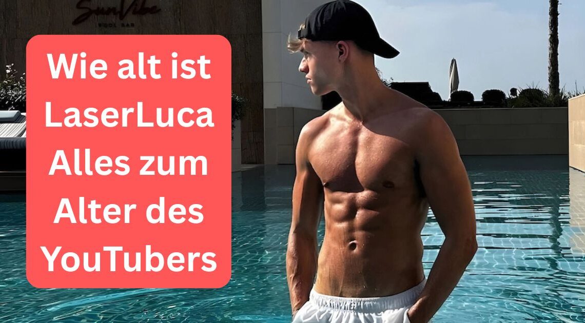 Wie alt ist LaserLuca Alles zum Alter des YouTubers
