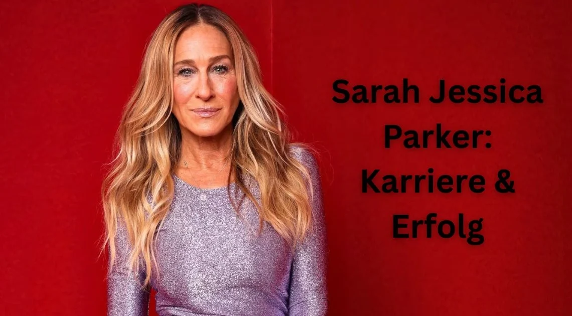 Sarah Jessica Parker: Karriere & Erfolg