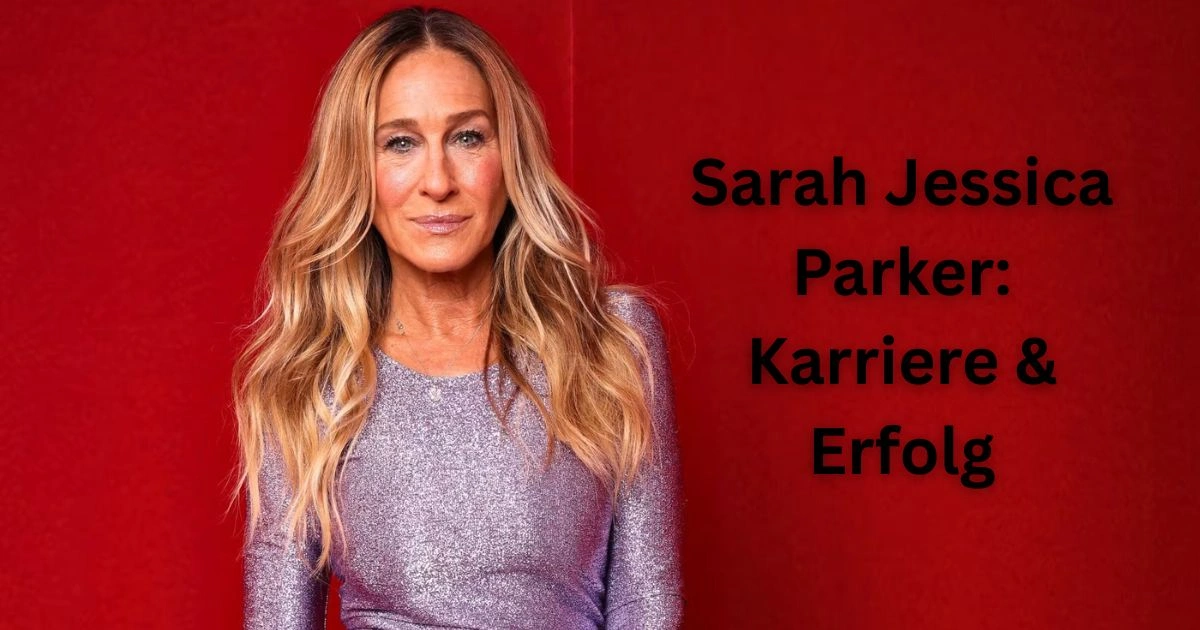 Sarah Jessica Parker: Karriere & Erfolg