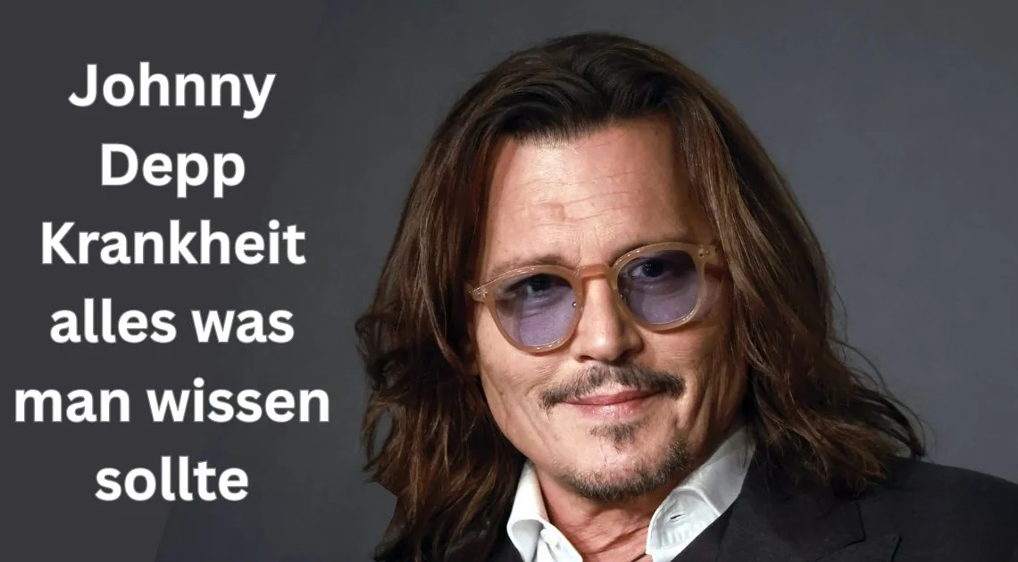 Johnny Depp Krankheit alles was man wissen sollte