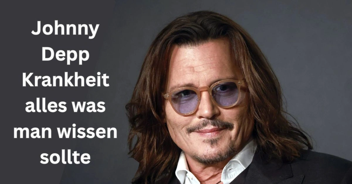 Johnny Depp Krankheit alles was man wissen sollte