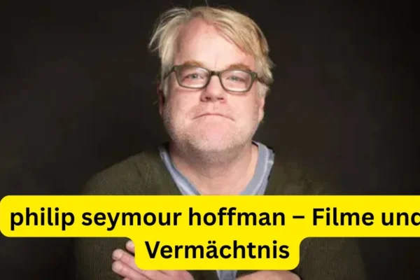 philip seymour hoffman – Filme und Vermächtnis