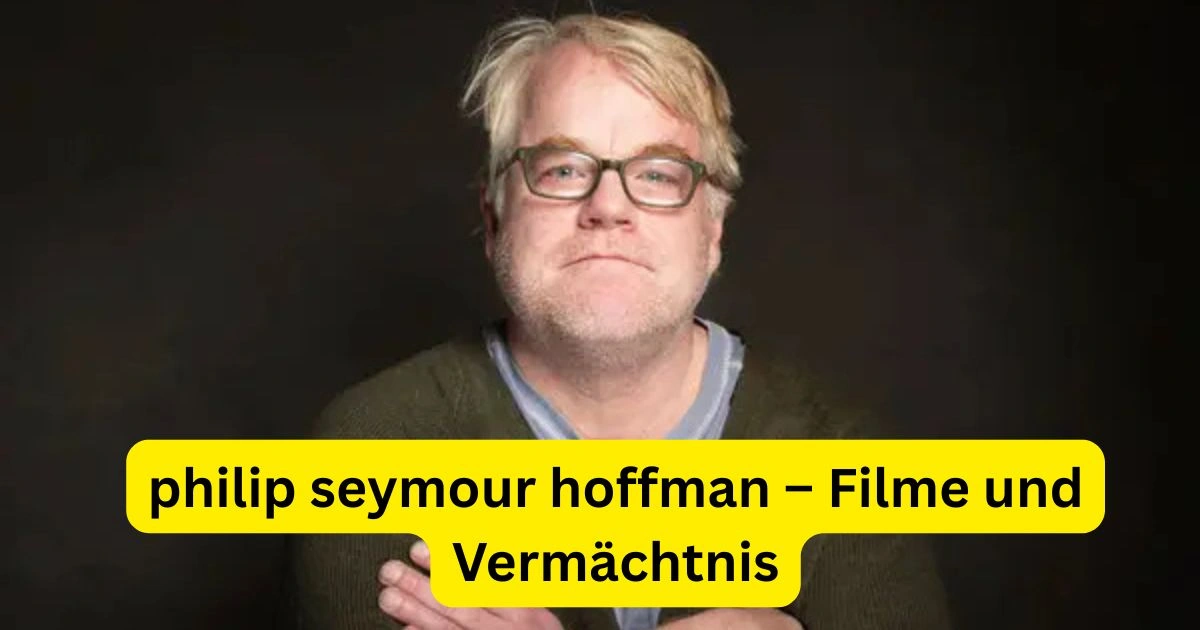 philip seymour hoffman – Filme und Vermächtnis