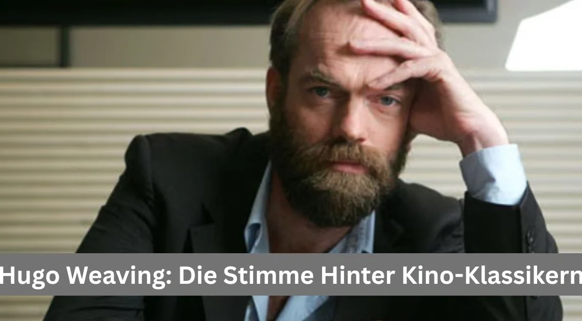 Hugo Weaving: Die Stimme Hinter Kino-Klassikern