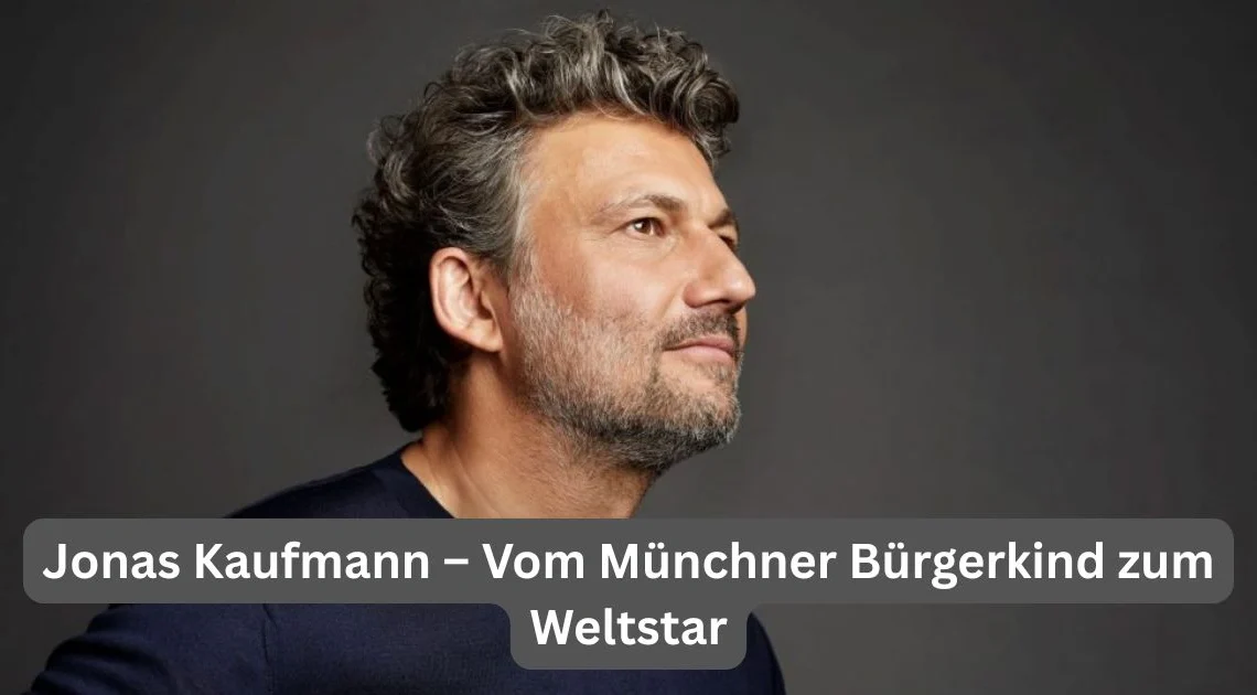 Jonas Kaufmann – Vom Münchner Bürgerkind zum Weltstar