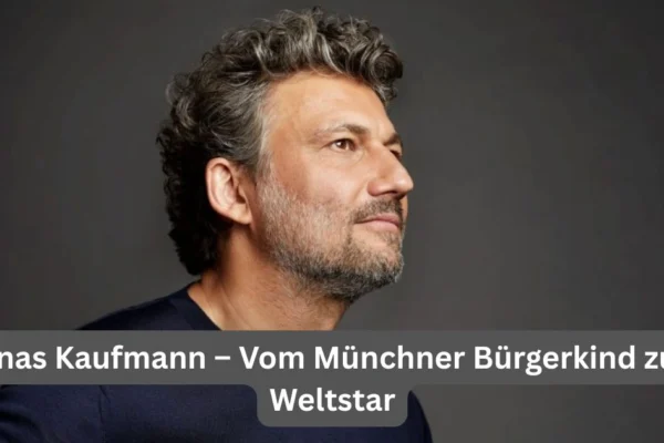 Jonas Kaufmann – Vom Münchner Bürgerkind zum Weltstar