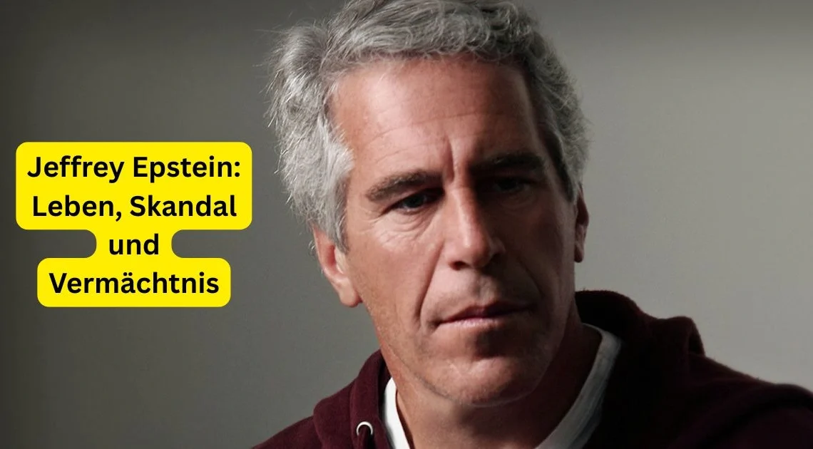 Jeffrey Epstein: Leben, Skandal und Vermächtnis
