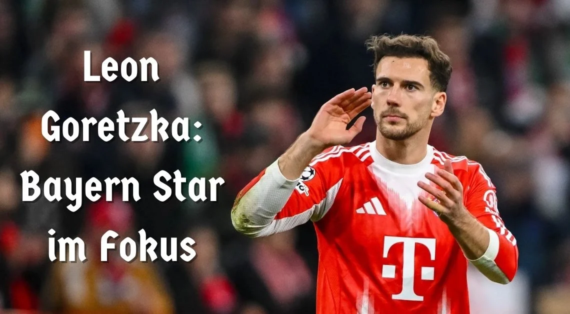 Leon Goretzka: Bayern Star im Fokus