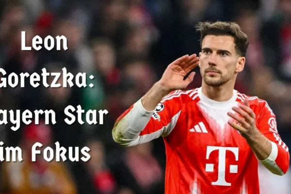 Leon Goretzka: Bayern Star im Fokus
