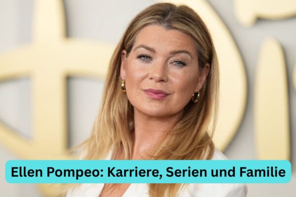 Ellen Pompeo: Karriere, Serien und Familie