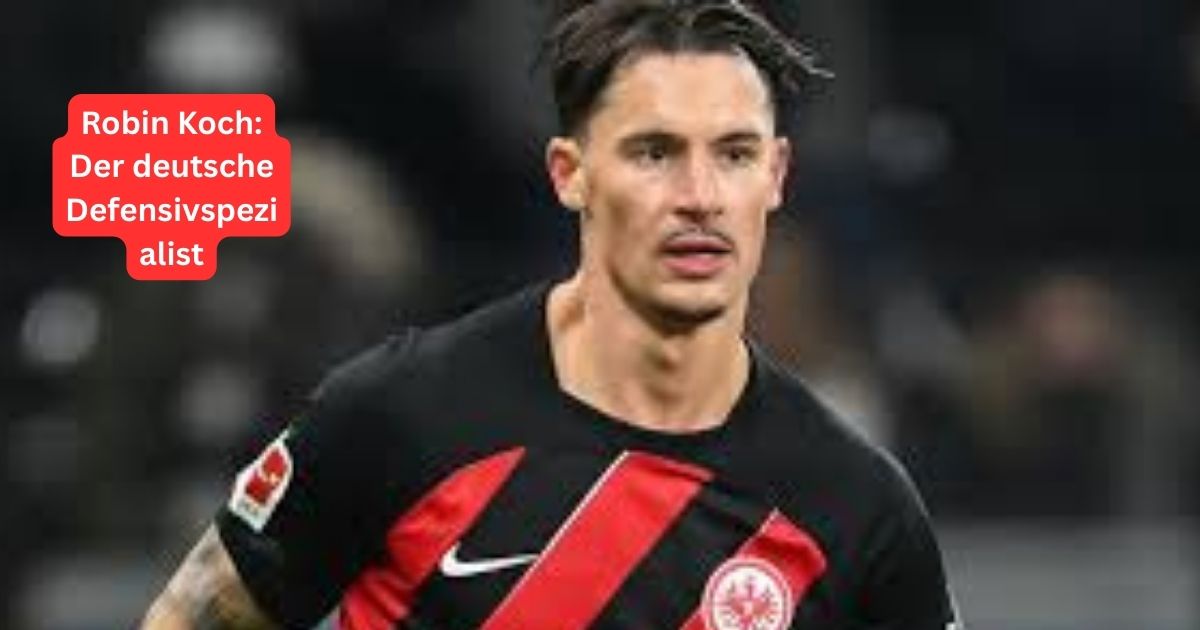 Robin Koch: Der deutsche Defensivspezialist