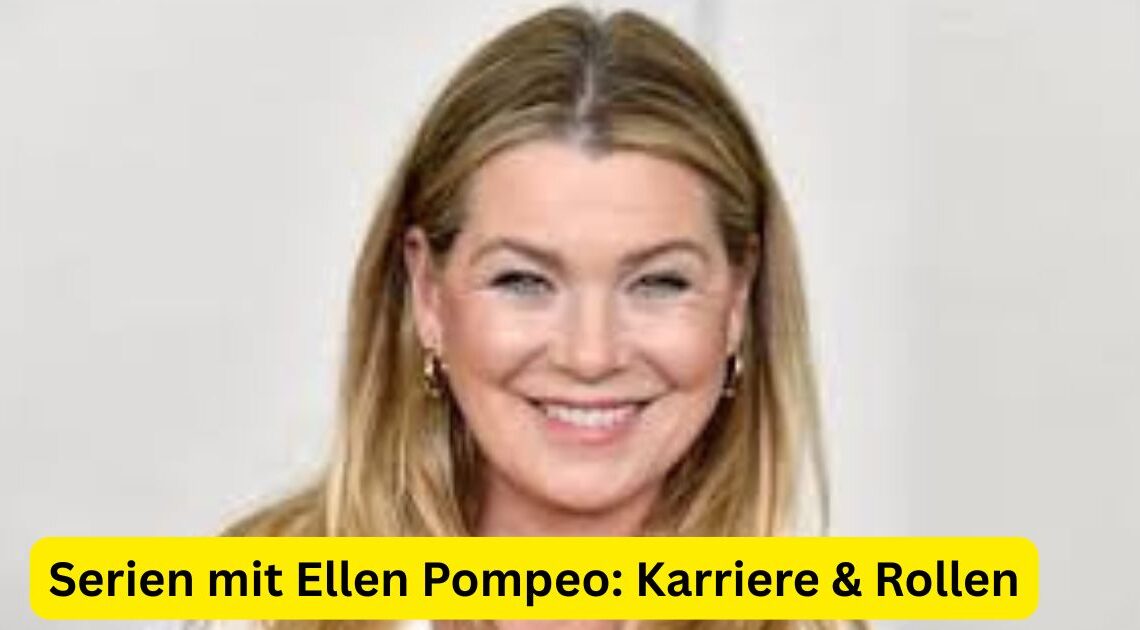 Serien mit Ellen Pompeo: Karriere & Rollen