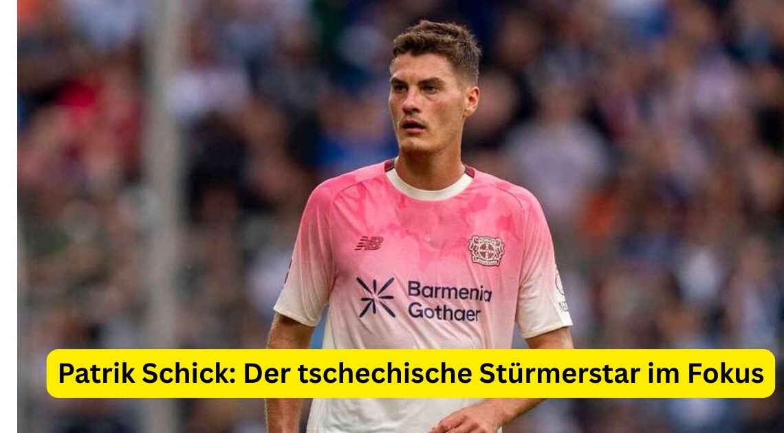 Patrik Schick: Der tschechische Stürmerstar im Fokus