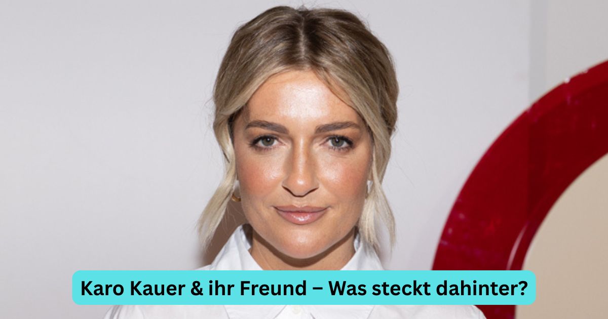 Karo Kauer & ihr Freund – Was steckt dahinter?
